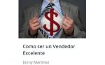 Como ser un Vendedor Excelente - Jonny Martinez CE Como ser un Vendedor Excelente