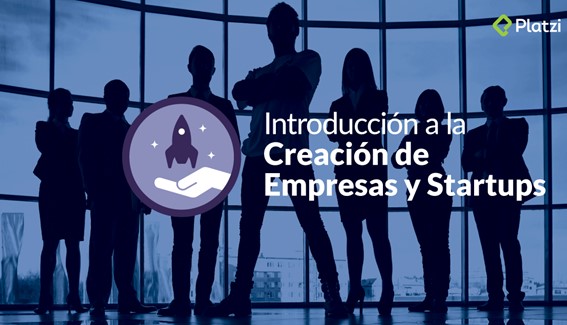 Introducción a la Creación de Empresas y Startups - Platzi Introducción a la Creación de Empresas y Startup