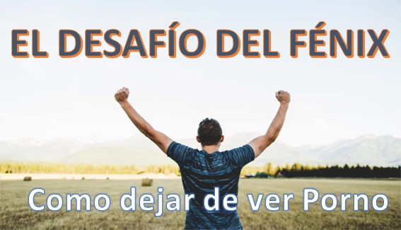 El Desafío del Fénix (Como dejar de ver Porno)