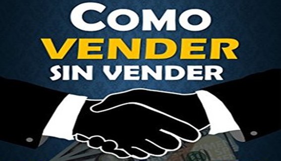 Cómo Vender sin Vender. 7 Secretos para Vivir de las Ventas