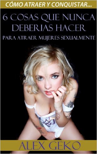 Como Atraer Mujeres Sexualmente Alex Gekko