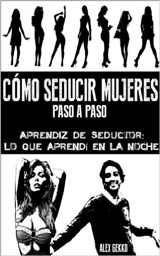 Como Seducir Mujeres Paso a Paso Alex Gekko