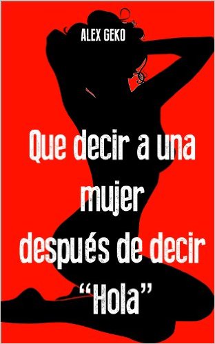 Que Decir a una Mujer despues de Decir HOLA Alex Gekko