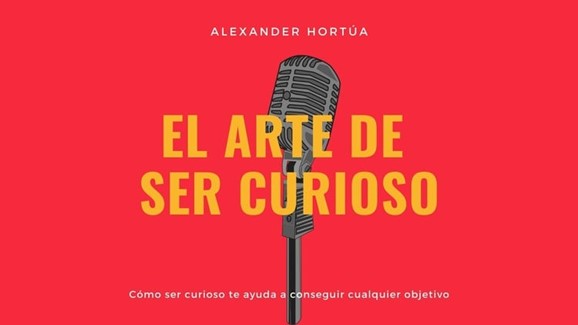 El arte de ser curioso - Alexander Hortua El arte de ser curioso