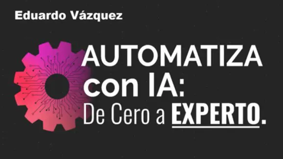 Automatiza con IA de cero a experto - Eduardo Vázquez z Automatiza con IA de cero a experto