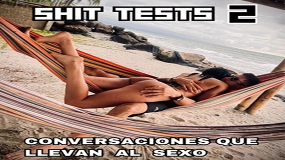 Shit Tests 2 y conversaciones que llevan al sexo
